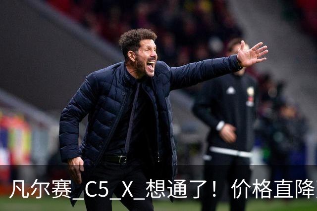 凡尔赛 C5 X 想通了！价格直降万，最低起售价 8.17 万
