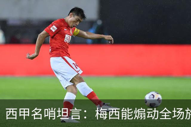西甲名哨坦言：梅西能煽动全场施压裁判，却一次都不用