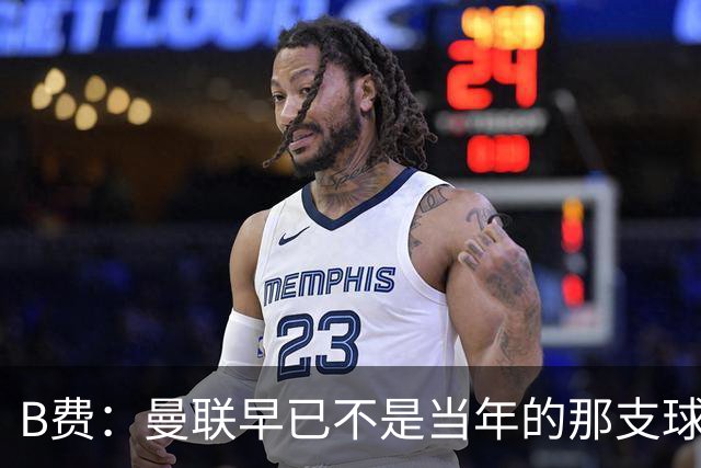 B费：曼联早已不是当年的那支球队；不能再沉湎于过去的辉煌